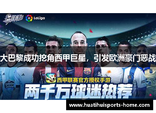大巴黎成功挖角西甲巨星，引发欧洲豪门恶战